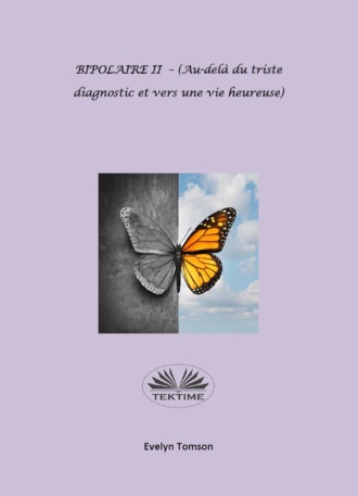 BIPOLAIRE II - (Au-Del? Du Triste Diagnostic Et Vers Une Vie Heureuse). 