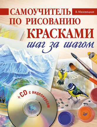 Самоучитель по рисованию красками. Шаг за шагом. Виктория Мазовецкая
