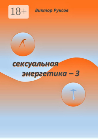 Виктор Руксов. Сексуальная энергетика – 3