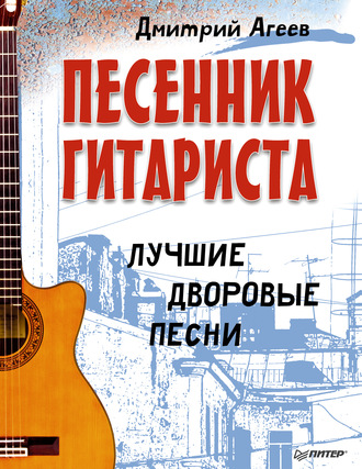 Песенник гитариста. Лучшие дворовые песни. Дмитрий Агеев