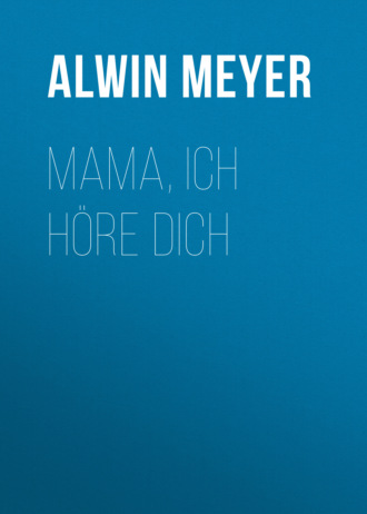 Alwin Meyer. Mama, ich h?re dich