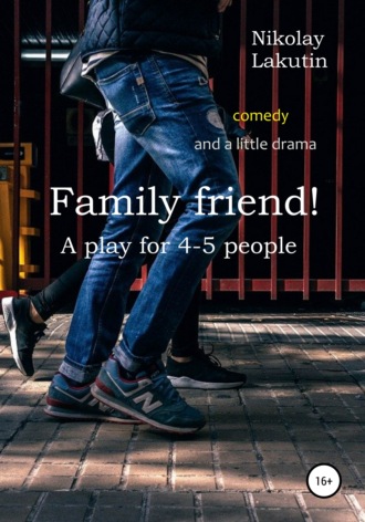 Nikolay Lakutin. Family friend! A play for 4-5 people. Comedy and a little drama
