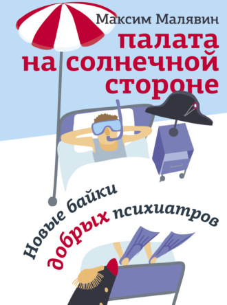 Палата на солнечной стороне. Новые байки добрых психиатров. Максим Малявин