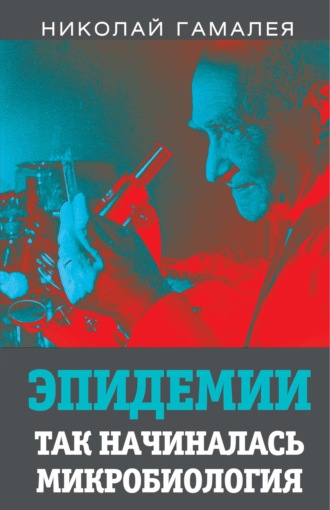 Эпидемии. Так начиналась микробиология. Николай Гамалея