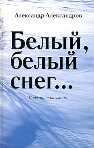Александр Александров. Белый, белый снег… (сборник)