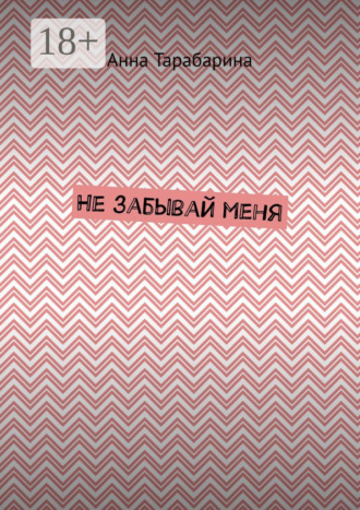 Анна Тарабарина. Не забывай меня