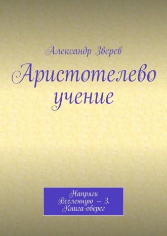 Аристотелево учение. Напряги Вселенную – 3. Книга-оберег. 