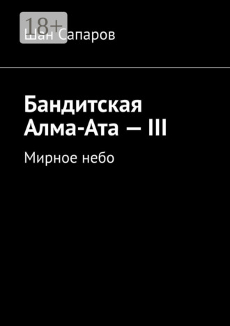Шан Сапаров. Бандитская Алма-Ата – III. Мирное небо