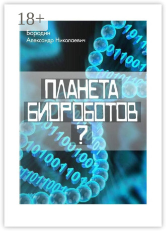 Александр Николаевич Бородин. Планета биороботов?