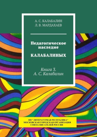 Л. В. Мардахаев. Педагогическое наследие Калабалиных. Книга 3. А.С. Калабалин
