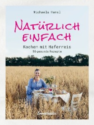 Michaela Hansl. Nat?rlich einfach – Kochen mit Haferreis