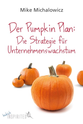 Mike Michalowicz. Der Pumpkin Plan: Die Strategie f?r Unternehmenswachstum