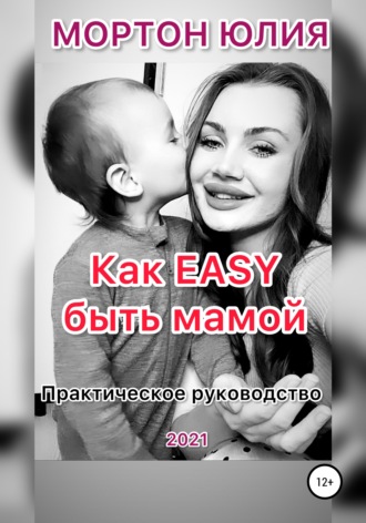 Юлия Мортон. Как EASY быть мамой. Практическое руководство