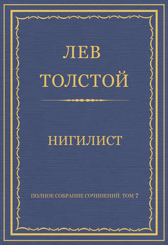 Лев Толстой. Полное собрание сочинений. Том 7. Произведения 1856–1869 гг. Нигилист