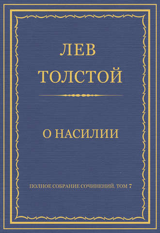 Лев Толстой. Полное собрание сочинений. Том 7. Произведения 1856–1869 гг. О насилии