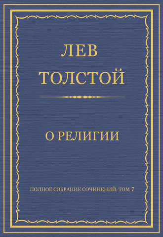 Лев Толстой. Полное собрание сочинений. Том 7. Произведения 1856–1869 гг. О религии