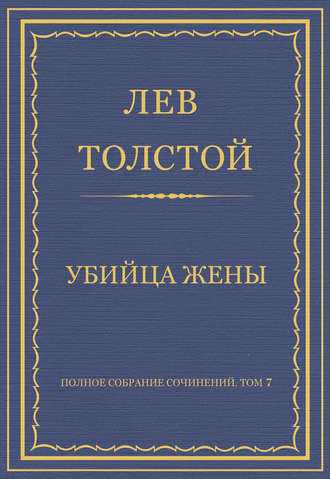 Лев Толстой. Полное собрание сочинений. Том 7. Произведения 1856–1869 гг. Убийца жены