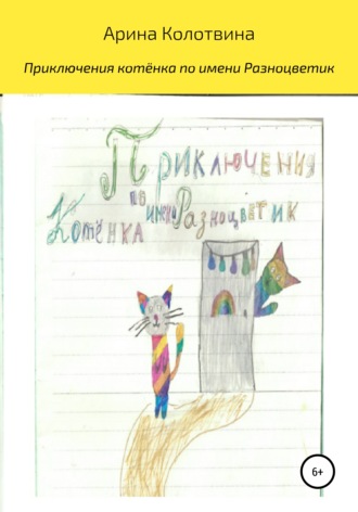 Приключения котёнка по имени Разноцветик. Арина Колотвина