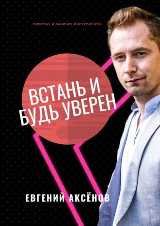 Встань и будь уверен. Простые и рабочие инструменты. Евгений Сергеевич Аксёнов