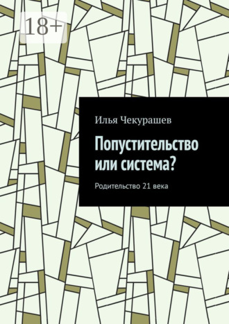 Илья Чекурашев. Попустительство или система? Родительство 21 века