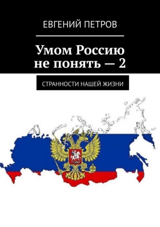 Евгений Петров. Умом Россию не понять – 2. Странности нашей жизни