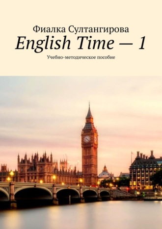 Фиалка Султангирова. English Time – 1. Учебно-методическое пособие
