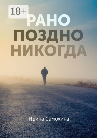 Рано. Поздно. Никогда. 