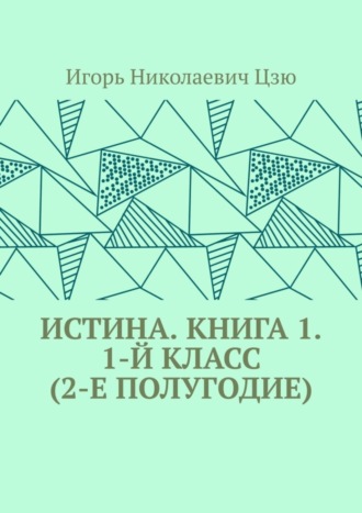 Истина. Книга 1. 1-й класс (2-е полугодие). Игорь Николаевич Цзю