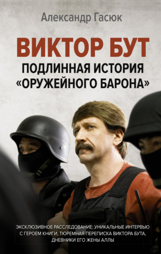 Александр Гасюк. Виктор Бут. Подлинная история «оружейного барона»