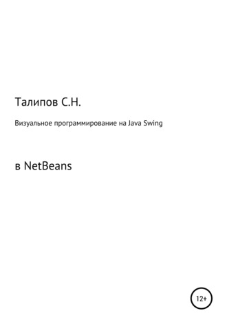 Визуальное программирование на Java Swing в NetBeans. Сергей Николаевич Талипов