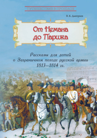 От Немана до Парижа. Рассказы о Заграничном походе Русской армии в 1813–1814 гг.. 