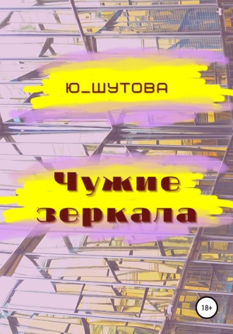 Ю_ШУТОВА. Чужие зеркала