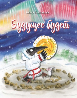 Ольга Колпакова. Будущее будет, или Рецепты счастливого Нового Года