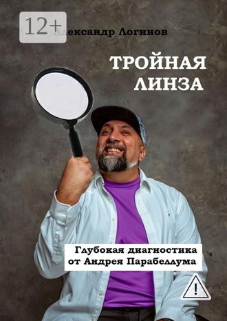 Александр Логинов. Тройная линза. Глубокая диагностика от Андрея Парабеллума. Библиотека Бизнес-лекаря
