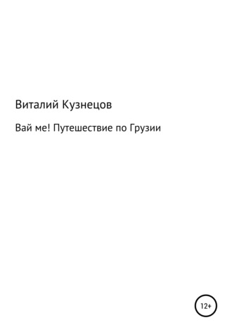 Виталий Владимирович Кузнецов. ВАЙ МЕ! Путешествие по Грузии