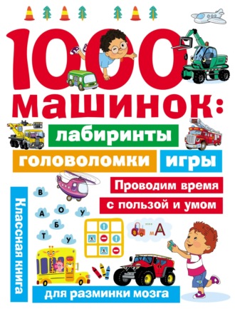 В. Г. Дмитриева. 1000 машинок: лабиринты, головоломки, игры