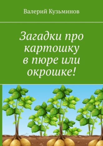 Загадки про картошку в пюре или окрошке!. 