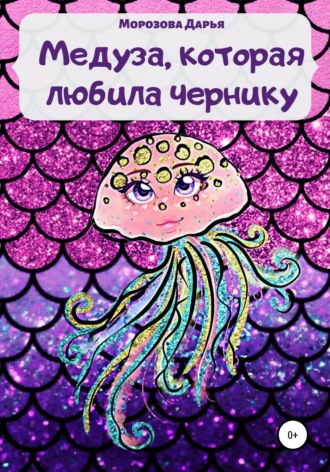 Дарья Вячеславовна Морозова. Медуза, которая любила чернику