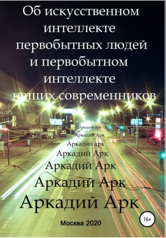 Об искусственном интеллекте первобытных людей и первобытном интеллекте наших современников. Аркадий Арк
