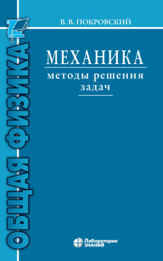 Механика. Методы решения задач. В. В. Покровский
