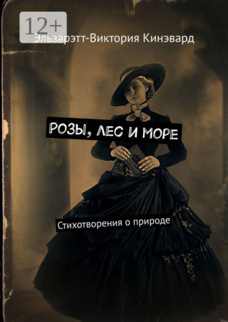 Розы, лес и море. Стихотворения о природе. Эльзарэтт-Виктория Кинэвард