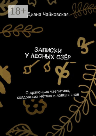 Диана Чайковская. Записки у лесных озёр. О драконьих чаепитиях, колдовских мётлах и ловцах снов