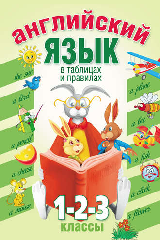 Английский язык в таблицах и правилах. 1, 2, 3 классы. Группа авторов