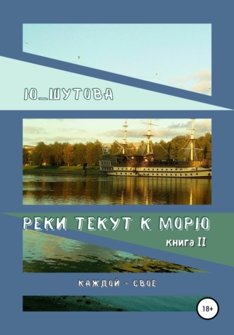 Ю_ШУТОВА. Реки текут к морю. Книга II. Каждой – свое