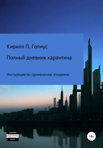 Кирилл Павлович Гопиус. Полный дневник карантина. Инструкция по применению эпидемии