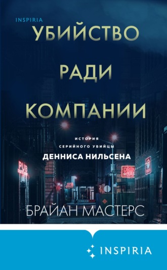 Брайан Мастерс. Убийство ради компании. История серийного убийцы Денниса Нильсена