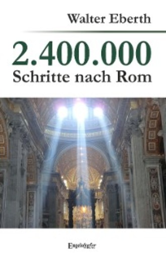 Walter Eberth. 2.400.000 Schritte nach Rom