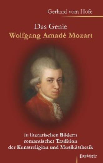 Gerhard vom Hofe. Das Genie Wolfgang Amad? Mozart in literarischen Bildern romantischer Tradition der Kunstreligion und Musik?sthetik