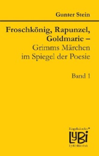 Froschk?nig, Rapunzel, Goldmarie – Grimms M?rchen im Spiegel der Poesie. Gunter Stein