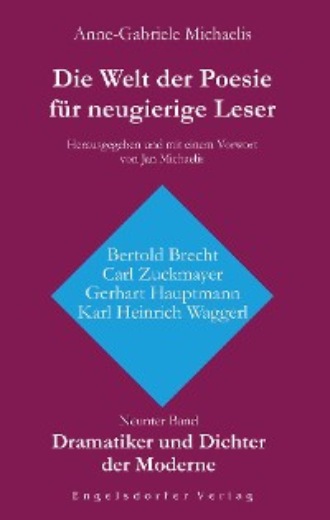 Anne-Gabriele Michaelis. Die Welt der Poesie f?r neugierige Leser (9): Dramatiker und Dichter der Moderne (Bertold Brecht, Carl Zuckmayer, Gerhart Hauptmann, Karl Heinrich Waggerl)